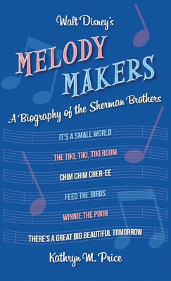 Walt Disney's Melody Makers: A Biography of the Sherman Brothers - Kathryn M. Price
