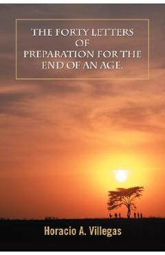 Poza produsului The Forty Letters of Preparation for the End of An Age. - Horacio A. Villegas