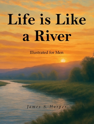 Coperta cărții 'Life Is Like A River (Illustrated for Men) - James S. Harper'