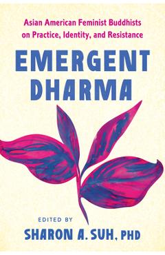 Poza produsului Emergent Dharma: Asian American Feminist Buddhists on Practice, Identity, and Resistance - Sharon A. Suh