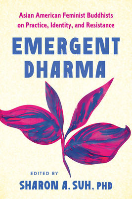 Emergent Dharma: Asian American Feminist Buddhists on Practice, Identity, and Resistance - Sharon A. Suh