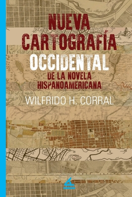 Coperta cărții 'Nueva Cartografía Occidental de la Novela Hispanoamericana - Wilfrido H. Corral'