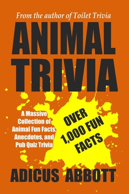 Animal Trivia: A Massive Collection of Animal Fun Facts, Anecdotes, and Pub Quiz Trivia - Adicus Abbott