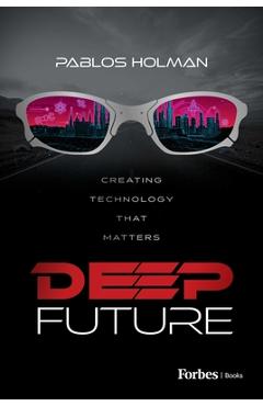 Coperta cărții 'Deep Future: Creating Technology That Matters - Pablos Holman'