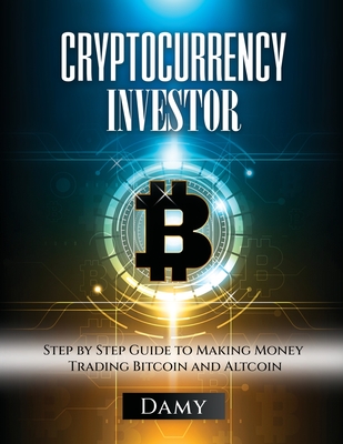 Coperta cărții 'Cryptocurrency Investor: Step by Step Guide to Making Money Trading Bitcoin and Altcoin -'