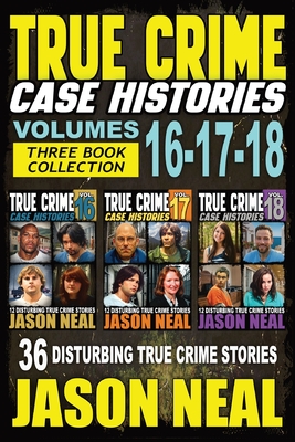 True Crime Case Histories - (Books 16, 17, & 18): 36 Disturbing Stories True Crime Stories - Jason Neal