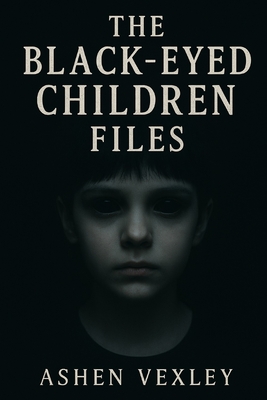 The Black Eyed Children Files - Ashen Vexley