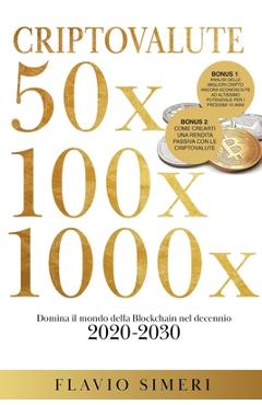 Coperta cărții 'Criptovalute 50X - 100X - 1000X: Domina il mondo della Blockchain nel decennio 2020-2030. BONUS: Analisi delle migliori'