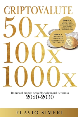 Coperta cărții 'Criptovalute 50X - 100X - 1000X: Domina il mondo della Blockchain nel decennio 2020-2030. BONUS: Analisi delle migliori'