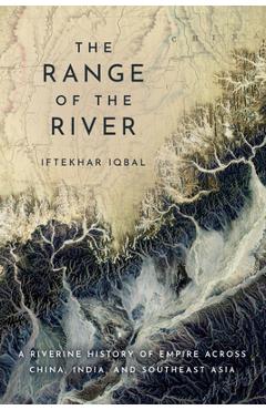 Poza produsului The Range of the River: A Riverine History of Empire Across China, India, and Southeast Asia - Iftekhar Iqbal