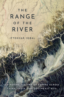 The Range of the River: A Riverine History of Empire Across China, India, and Southeast Asia - Iftekhar Iqbal
