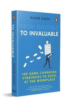 Coperta cărții 'From Invisible to Invaluable: 100 Game-Changing Strategies to Shine at the Workplace - Nasir Zaidi'