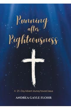 Coperta cărții 'Running after Righteousness: A 25-Day Advent Journey toward Jesus - Andrea Gayle Flohr'