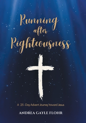Coperta cărții 'Running after Righteousness: A 25-Day Advent Journey toward Jesus - Andrea Gayle Flohr'