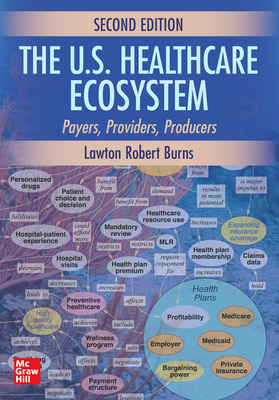 The U.S. Healthcare Ecosystem: Payers, Providers, Producers, Second Edition - Lawton R. Burns