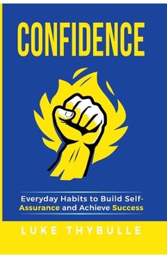 Poza produsului Confidence: Everyday Habits to Build Self-Assurance and Achieve Success - Luke Thybulle