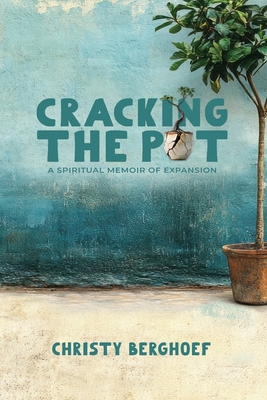 Cracking the Pot: a spiritual memoir of expansion - Christy Berghoef