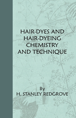 Hair-Dyes And Hair-Dyeing Chemistry And Technique - H. Stanley Redgrove