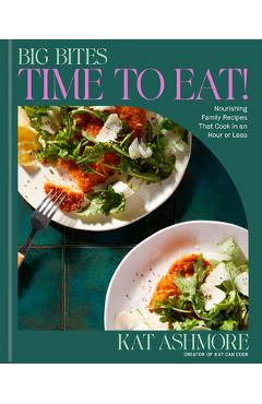 Coperta cărții 'Big Bites: Time to Eat!: Nourishing Family Recipes That Cook in an Hour or Less; A Cookbook - Kat Ashmore'
