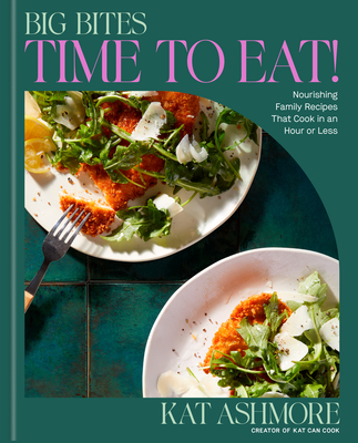 Coperta cărții 'Big Bites: Time to Eat!: Nourishing Family Recipes That Cook in an Hour or Less; A Cookbook - Kat Ashmore'