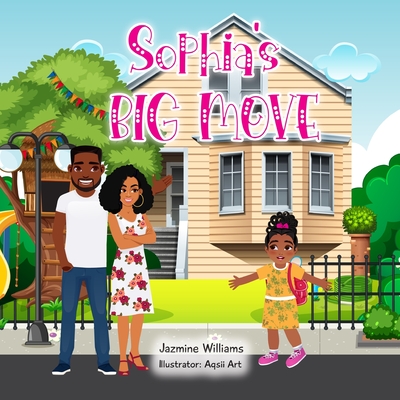 Sophia's Big Move: A Heartwarming Children's Book About Overcoming Change, Making New Friends, and Embracing New Adventures - Jazmine Williams