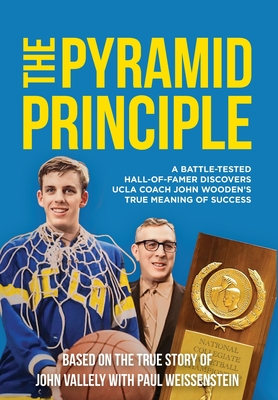 The Pyramid Principle: A Battle-Tested Hall-of-Famer Discovers UCLA Coach John Wooden's True Meaning of Success - John Vallely