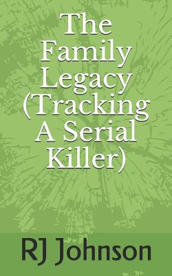 The Family Legacy (Tracking a Serial Killer) - Rj Johnson