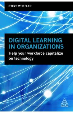 Coperta cărții 'Digital Learning in Organizations: Help Your Workforce Capitalize on Technology - Steve Wheeler'