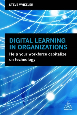 Coperta cărții 'Digital Learning in Organizations: Help Your Workforce Capitalize on Technology - Steve Wheeler'