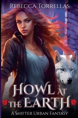 Howl at the Earth: An Urban Fantasy Shifter Thriller - Rebecca Torrellas