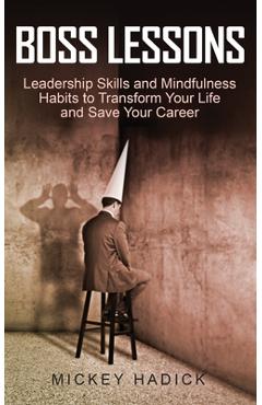 Coperta cărții 'Boss Lessons: Leadership Skills and Mindfulness Habits to Transform Your Life and Save Your Career - Mickey Hadick'