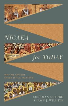 Coperta cărții 'Nicaea for Today: Why an Ancient Creed (Still) Matters - Coleman M. Ford'