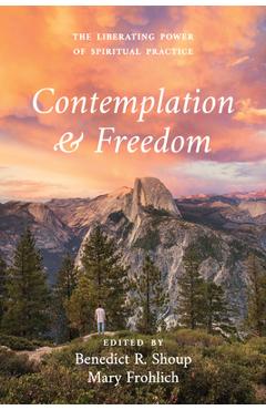 Coperta cărții 'Contemplation and Freedom: The Liberating Power of Spiritual Practice - Benedict R. Shoup'