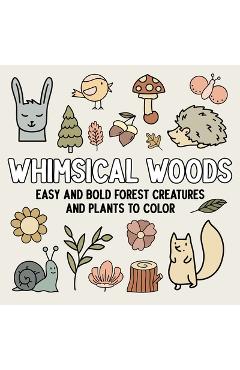 Whimsical Woods: Easy and Bold Forest Creatures and Plants to Color -