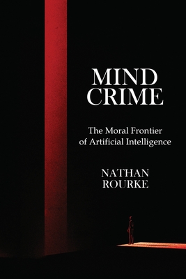 Coperta cărții 'Mind Crime: The Moral Frontier of Artificial Intelligence - Nathan Rourke'