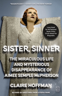 Coperta cărții 'Sister, Sinner: The Miraculous Life and Mysterious Disappearance of Aimee Semple McPherson - Claire Hoffman'