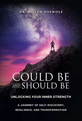 Could Be and Should Be, Unlocking Your Inner Strength: A Journey of Self-Discovery, Resilience, and Transformation - Dotun Oyewole