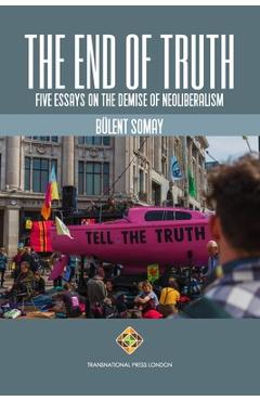 Coperta cărții 'The End of Truth: Five Essays on The Demise of Neoliberalism - Bülent Somay'