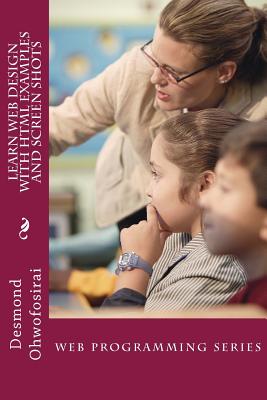 Learn Web Design With HTML Examples and Screen Shots: HTML Tutorial Guide - Desmond Ohwofosirai