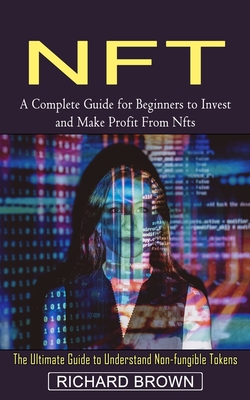 Coperta cărții 'Nft: A Complete Guide for Beginners to Invest and Make Profit From Nfts (The Ultimate Guide to Understand Non-fungible'