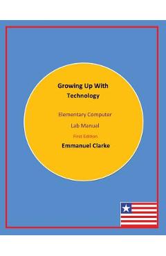 Coperta cărții 'Growing Up With Technology: Elementary Computer Lab Manual, First Edition - Emmanuel Clarke'