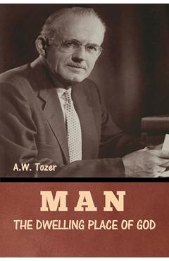 Coperta cărții 'Man - The Dwelling Place of God - A. W. Tozer'
