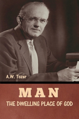 Man - The Dwelling Place of God - A. W. Tozer