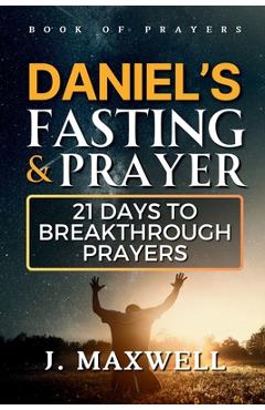 Coperta cărții 'Daniel's Fasting and Prayers: 21 Days to Breakthrough Prayers - James Maxwell'