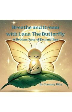 Coperta cărții 'Breathe and Dream with Luna The Butterfly: A Bedtime Story of Rest & Ease - Courtney Riley'