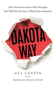 Coperta cărții 'The Dakota Way: Time-Tested Principles That Will Turn You Into a World-Class Fundraiser - Gui Costin'