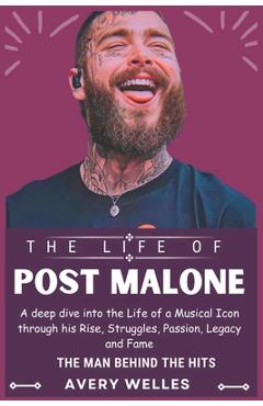 Poza produsului The Life of Post Malone: A deep dive into the Life of a Musical Icon through his Rise, Struggles, Passion, Legacy and Fame - Avery Welles