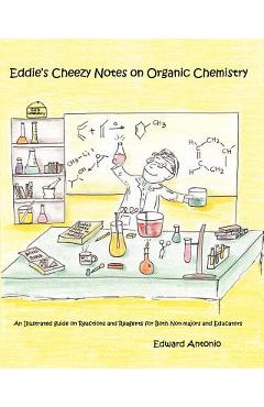 Coperta cărții 'Eddie's Cheezy Notes on Organic Chemistry: An Illustrated Guide on Reactions and Reagents for Both Non-Majors and'