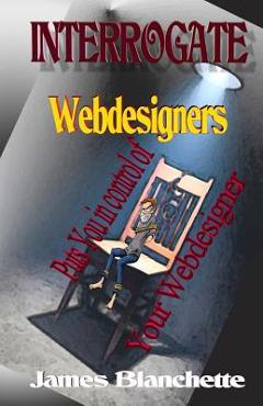Poza produsului Interrogate Webdesigners - James E. Blanchette