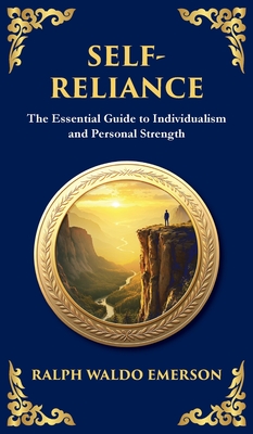 Self-Reliance: Embrace Your Individuality and Unlock True Independence (Deluxe Hardbound Edition) - Ralph Waldo Emerson